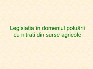 Legislația în domeniul poluării cu n itrati din surse agricole