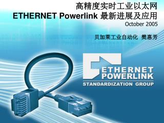 高精度实时工业以太网 ETHERNET Powerlink 最新进展及应用 October 2005 贝加莱工业自动化 樊惠芳