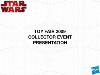 TOY FAIR 2009 COLLECTOR EVENT PRESENTATION