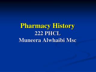 Pharmacy History 222 PHCL Muneera Alwhaibi Msc