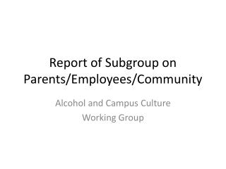 Report of Subgroup on Parents/Employees/Community