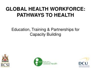 GLOBAL HEALTH WORKFORCE: PATHWAYS TO HEALTH