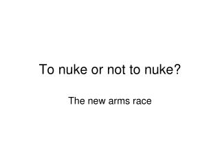 To nuke or not to nuke?