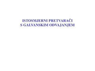 ISTOSMJERNI PRETVARAČI S GALVANSKIM ODVAJANJEM