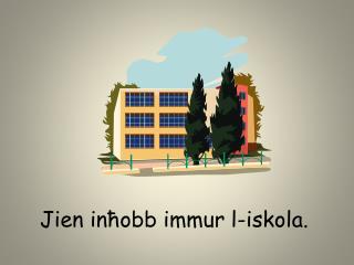 Jien inħobb immur l-iskola.