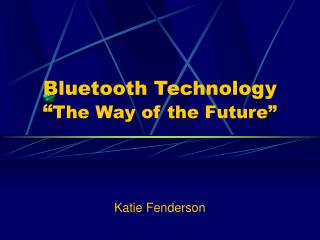 Bluetooth Technology “ The Way of the Future”