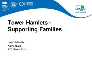 Tower Hamlets - Supporting Families Livia Culiceanu Kathy Nuza 27 th March 2014