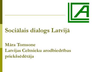 Sociālais dialogs Latvijā Māra Tomsone Latvijas Celtnieku arodbiedrības priekšsēdētāja