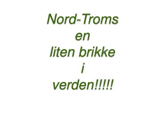 Nord-Troms en liten brikke i verden!!!!!