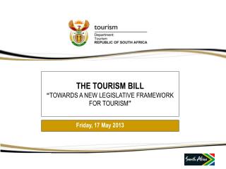 THE TOURISM BILL “ TOWARDS A NEW LEGISLATIVE FRAMEWORK FOR TOURISM ”