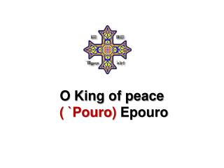 O King of peace ( ` Pouro ) Epouro