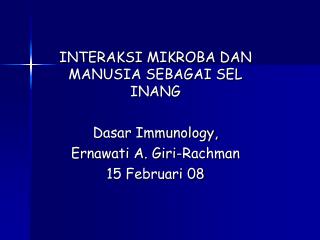 INTERAKSI MIKROBA DAN MANUSIA SEBAGAI SEL INANG Dasar Immunology, Ernawati A. Giri-Rachman