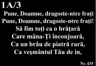 Pune, Doamne, dragoste-ntre fraţi Pune, Doamne, dragoste-ntre fraţi! Să fim toţi ca o brăţară