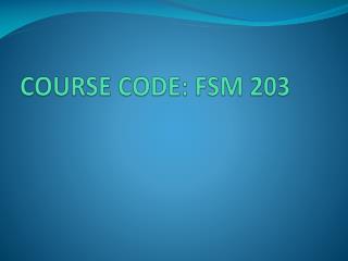 COURSE CODE: FSM 203