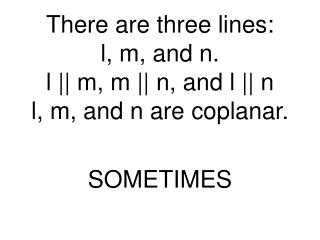 There are three lines: l, m, and n. l || m, m || n, and l || n l, m, and n are coplanar.