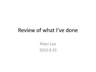 Review of what I’ve done