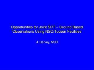 Opportunities for Joint SOT – Ground Based Observations Using NSO/Tucson Facilities