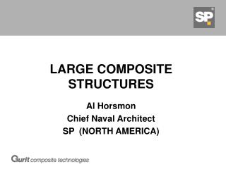 LARGE COMPOSITE STRUCTURES Al Horsmon Chief Naval Architect SP (NORTH AMERICA)