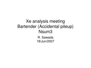 Xe analysis meeting Bartender (Accidental pileup) Nsum3