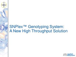 SNPlex ™ Genotyping System: A New High Throughput Solution