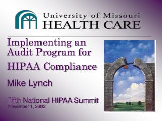 Implementing an Audit Program for HIPAA Compliance Mike Lynch Fifth National HIPAA Summit November 1, 2002