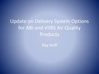 Update on Delivery System Options for ABI and VIIRS Air Quality Products