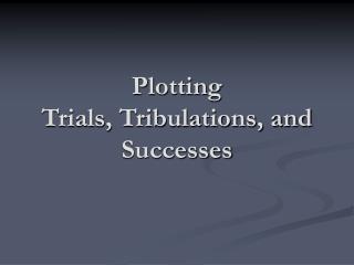 Plotting Trials, Tribulations, and Successes