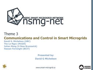 Theme 3 Communications and Control in Smart Microgrids David G. Michelson (UBC)