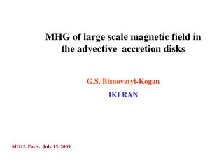 MHG of large scale magnetic field in the advective accretion disks G.S. Bisnovatyi-Kogan IKI RAN