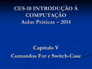 CES-10 INTRODUÇÃO À COMPUTAÇÃO Aulas Práticas – 2014