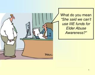 What do you mean “She said we can’t use IIIE funds for Elder Abuse Awareness?“