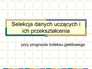 Selekcja danych uczących i ich przekształcenia