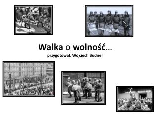 Walka o wolność … przygotował : Wojciech Budner