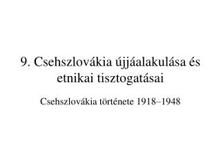9. Csehszlovákia újjáalakulása és etnikai tisztogatásai