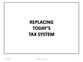 REPLACING TODAY’S TAX SYSTEM