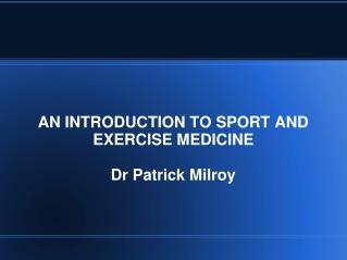 AN INTRODUCTION TO SPORT AND EXERCISE MEDICINE Dr Patrick Milroy