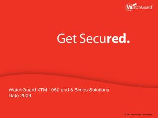 WatchGuard XTM 1050 and 8 Series Solutions Date 2009