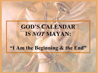 GOD’S CALENDAR IS NOT MAYAN: “I Am the Beginning &amp; the End”