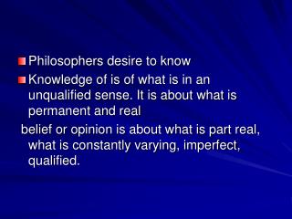 Philosophers desire to know Knowledge of is of what is in an unqualified sense. It is about what is permanent and real