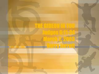 THE GIDEON IN YOU Judges 6:11-34 March 2, 2003 Harry Jarrett