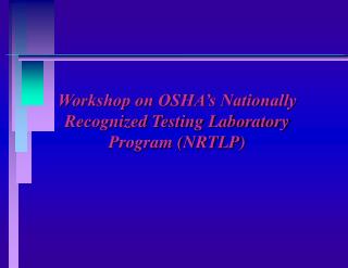 Workshop on OSHA’s Nationally Recognized Testing Laboratory Program (NRTLP)