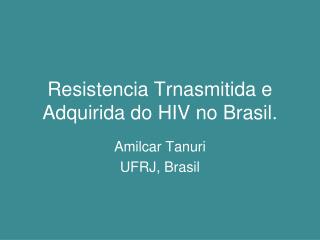 Resistencia Trnasmitida e Adquirida do HIV no Brasil.