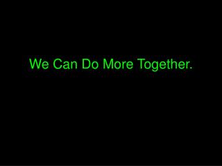 We Can Do More Together.