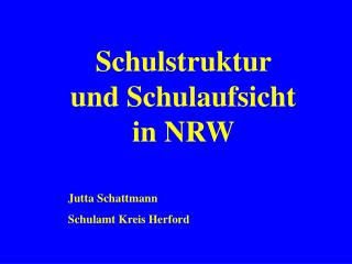 Schulstruktur und Schulaufsicht in NRW Jutta Schattmann Schulamt Kreis Herford