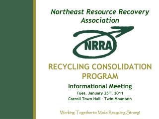 Northeast Resource Recovery Association RECYCLING CONSOLIDATION PROGRAM Informational Meeting