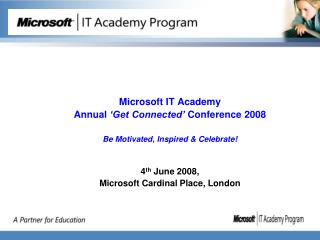 Microsoft IT Academy Annual ‘Get Connected’ Conference 2008 Be Motivated, Inspired &amp; Celebrate!