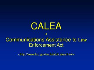 CALEA • Communications Assistance to Law Enforcement Act &lt;fcc/wcb/iatd/calea.html&gt;