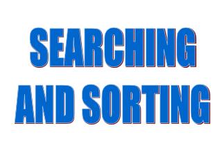 SEARCHING AND SORTING