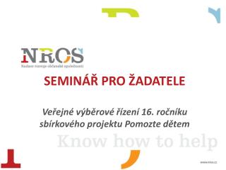 SEMINÁŘ PRO ŽADATELE Veřejné výběrové řízení 16. ročníku sbírkového projektu Pomozte dětem