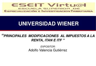“ PRINCIPALES MODIFICACIONES AL IMPUESTOS A LA RENTA, ITAN E ITF ” EXPOSITOR: